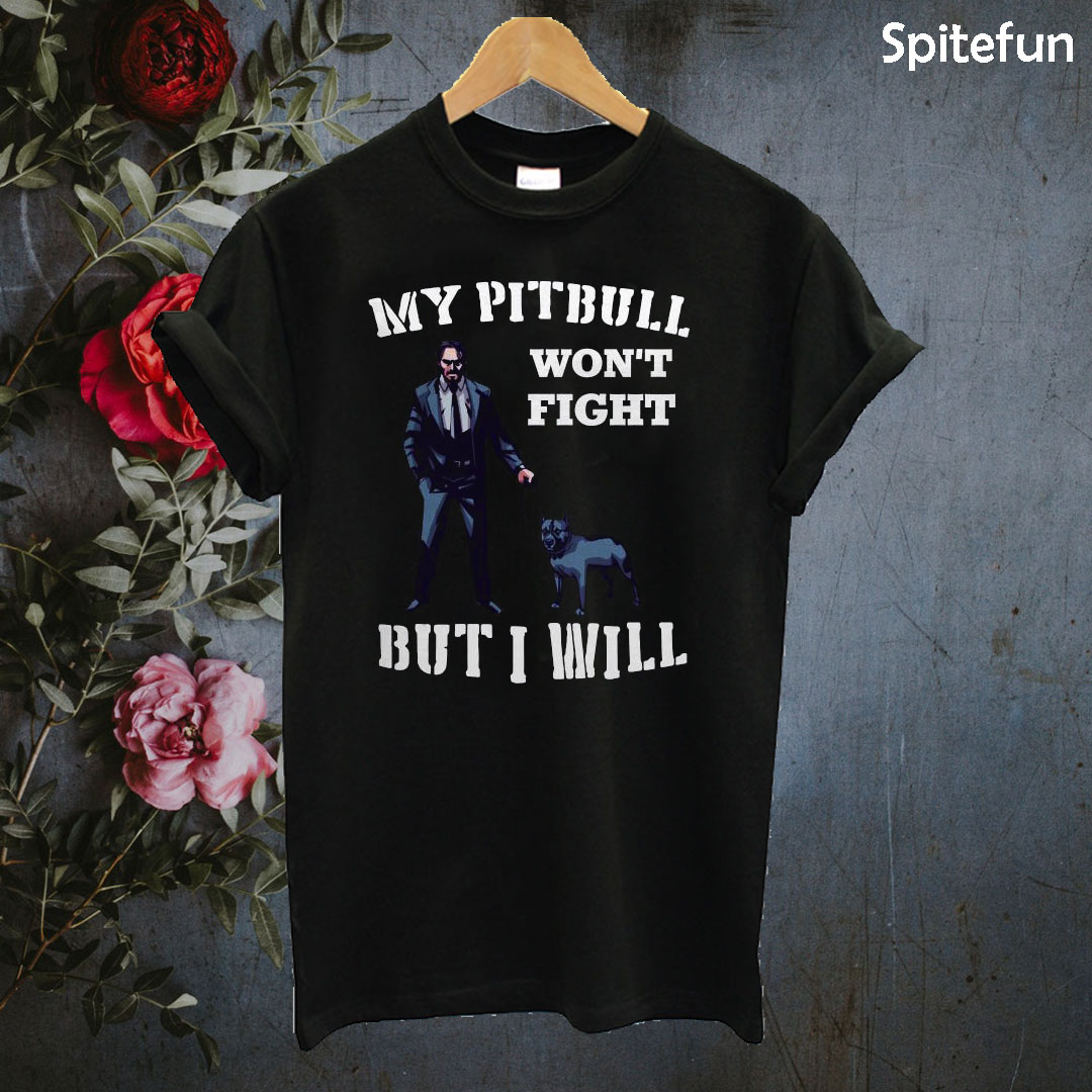 John Wick 3 My Pitbull won’t fight but I will T-shirt