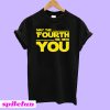 May the Fourth Be With You T-Shirt