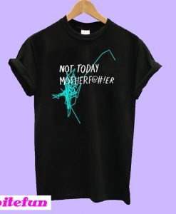 Not Today Motherf@er T-Shirt