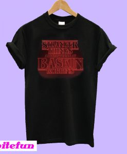 Stranger Things 3 Are Happening At Baskin Robbins T-Shirt