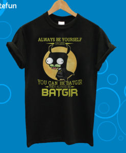 Always Be Yourself You Can Be Batgir The Always Be Batgir T-Shirt