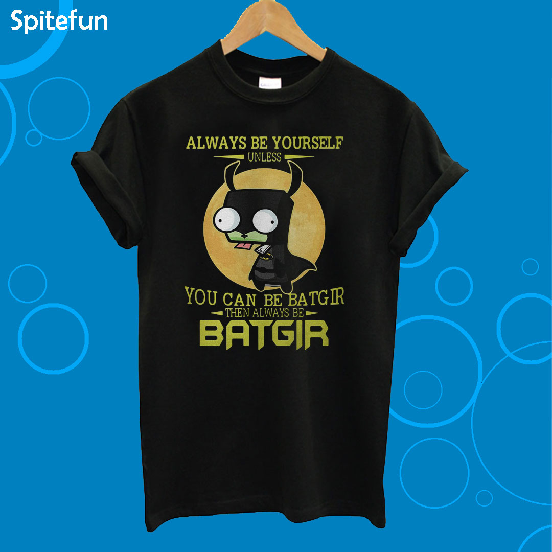 Always Be Yourself You Can Be Batgir The Always Be Batgir T-Shirt