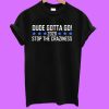 Dude Gotta Go Stop The Craziness 2020 T-shirt