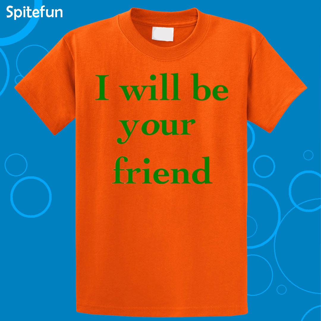 I Will Be Your Friend T-Shirt