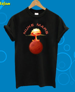 Nuke Mars Will Mars Be Buked Be Elon Musk Space T-Shirt