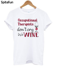 Occupational Therapists Don’t Cry We Wine T-Shirt