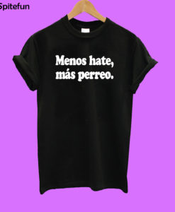 Menos Hate Mas Perreo T-shirt