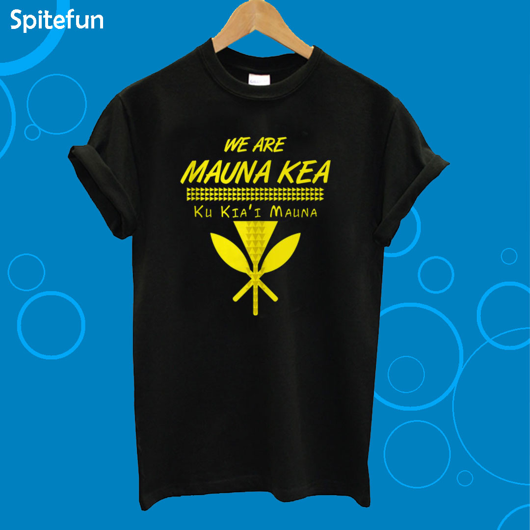 We Are Mauna Kea Ku Kiai Mauna T-Shirt