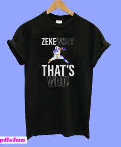 Dallas Cowboys Zeke who that’s who T-shirt