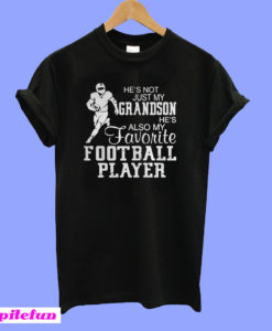 He’s not just my grandson he’s also my favorite football player T-shirt