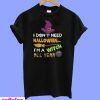 I don’t need Halloween I’m a witch all year T-Shirt