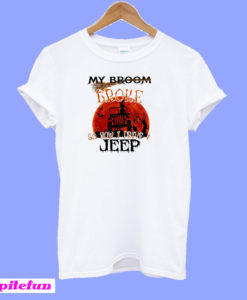 My broom broke so now i drive a jeep T-shirt