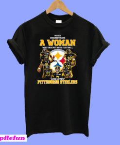 Never underestimate a woman who understands football and loves pittsburgh steelers T-Shirt