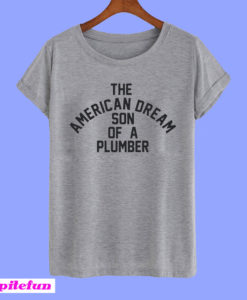 The American Dream Son Of A Plumber T-Shirt