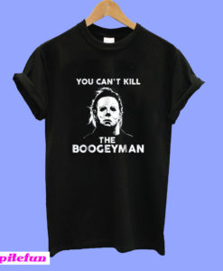 You Can't Kill The Boogeyman Michael Myers T-Shirt