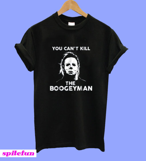 You Can't Kill The Boogeyman Michael Myers T-Shirt