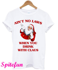 Ain't No Laws When You Drink With Claus T-Shirt