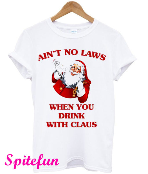 Ain't No Laws When You Drink With Claus T-Shirt