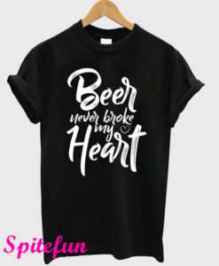 Beer Never Broke My Heart T-Shirt