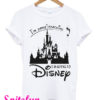 Castle Im Done Teaching Im Going To Disney T-Shirt