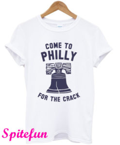 Come To Philly For The Crack T-Shirt