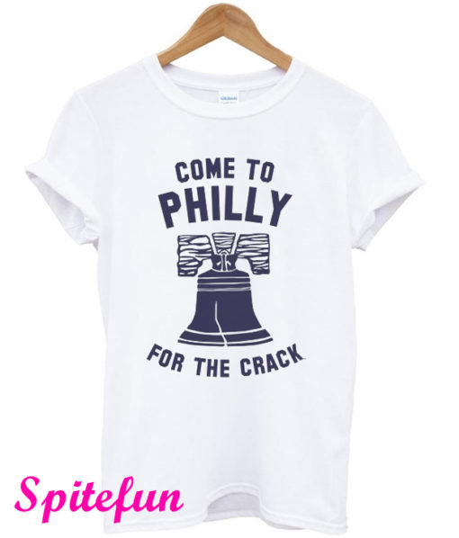 Come To Philly For The Crack T-Shirt