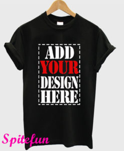 Design Your Own Add Your Design Here Black T-Shirt