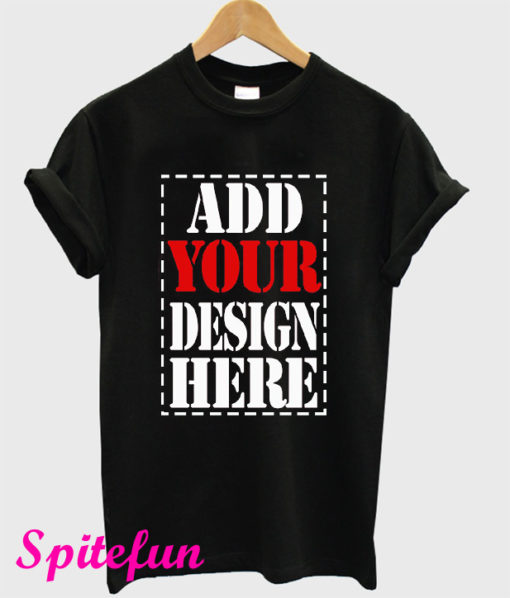 Design Your Own Add Your Design Here Black T-Shirt