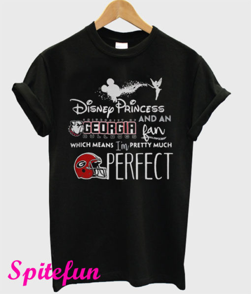 Disney Princess and an Georgia Bulldogs Fan Which Means I'm Pretty Much Perfect T-Shirt