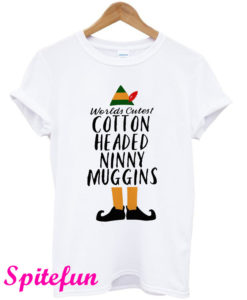 Elf Worlds Cutest Cotton Headed Ninny Muggins T-Shirt