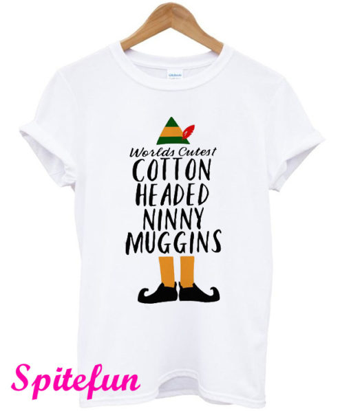 Elf Worlds Cutest Cotton Headed Ninny Muggins T-Shirt