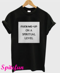 Fuck Me Up On A Spiritual Level T-Shirt