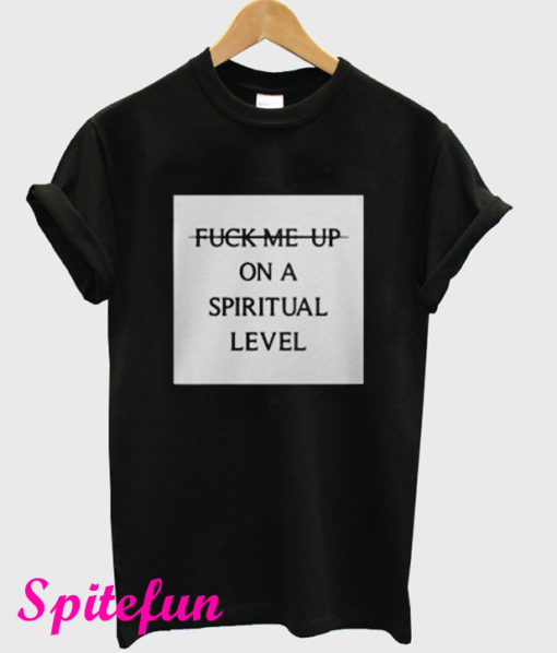 Fuck Me Up On A Spiritual Level T-Shirt