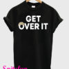 Get Over It T-Shirt