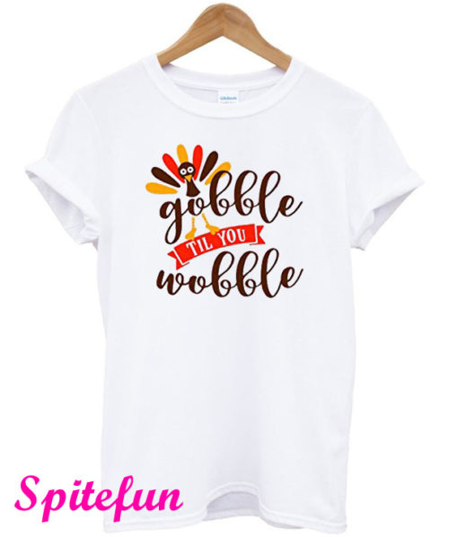 Gobble Til You Wobble T-Shirt