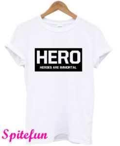 Hero Heroes Are Immortal T-Shirt