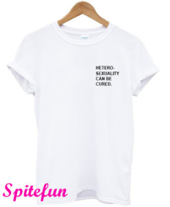 Hetero-Sexuality Can be Cured T-Shirt