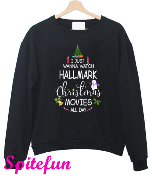 I Just Wanna Watch Hallmark Christmas Movies All Day Sweatshirt