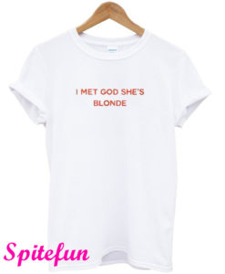 I Met God She's Blonde T-Shirt