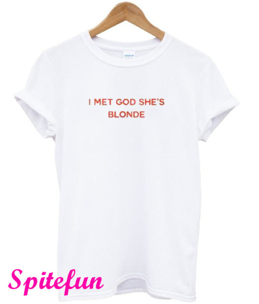 I Met God She's Blonde T-Shirt