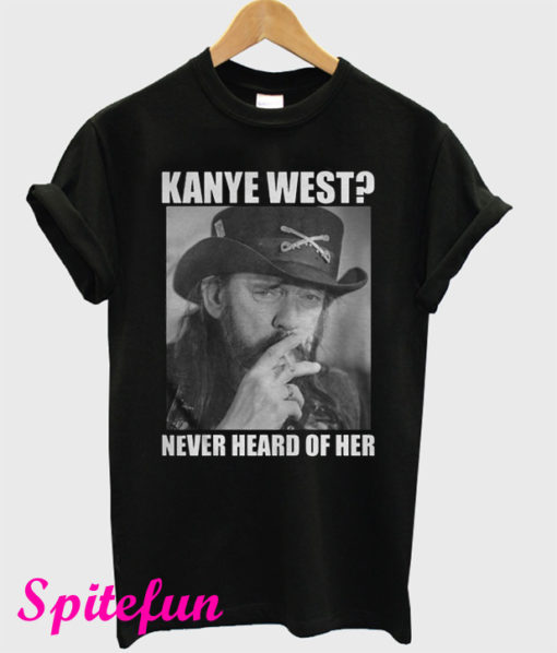 Kanye West Never Heard of Her Lemmy Kilmister T-Shirt