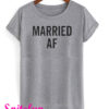 Married Af T-Shirt