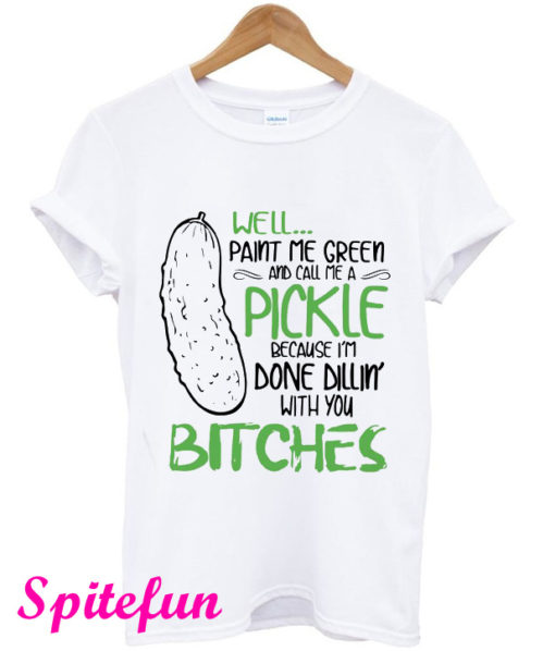 Paint Me Green And Call Me a Pickle T-Shirt