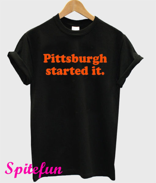 Pittsburgh Started It T-Shirt