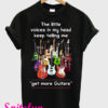 The Little Voices In My Head Keep Telling Me Get More Guitars T-Shirt