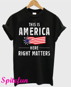 This Is America Here Right Matters T-Shirt