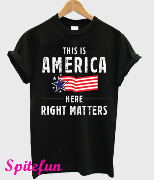 This Is America Here Right Matters T-Shirt