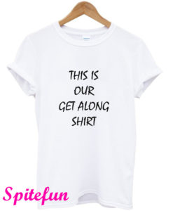 This Is Our Get Along T-Shirt