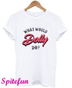 What Would Dolly Parton Do T-Shirt