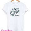 Acid Just Drop It T-Shirt